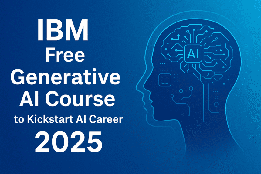 IBM Free Generative AI Course to Kickstart AI Career 2025 1 IBM Free Generative AI Course to Kickstart AI Career 2025